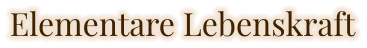 Elementare Lebenskraft